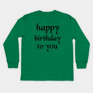 Happy Birthday To You Kids Long Sleeve T-Shirt